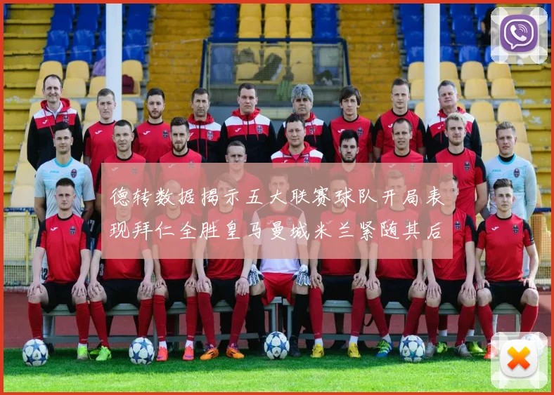 德转数据揭示五大联赛球队开局表现拜仁全胜皇马曼城米兰紧随其后
