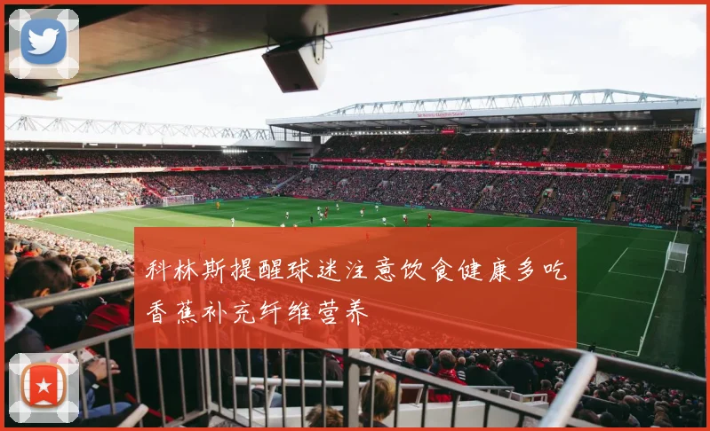 科林斯提醒球迷注意饮食健康多吃香蕉补充纤维营养