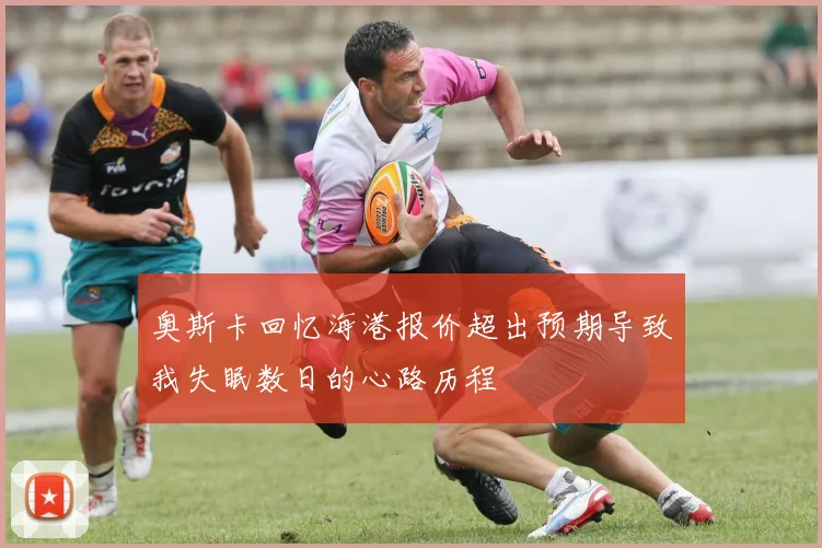 奥斯卡回忆海港报价超出预期导致我失眠数日的心路历程